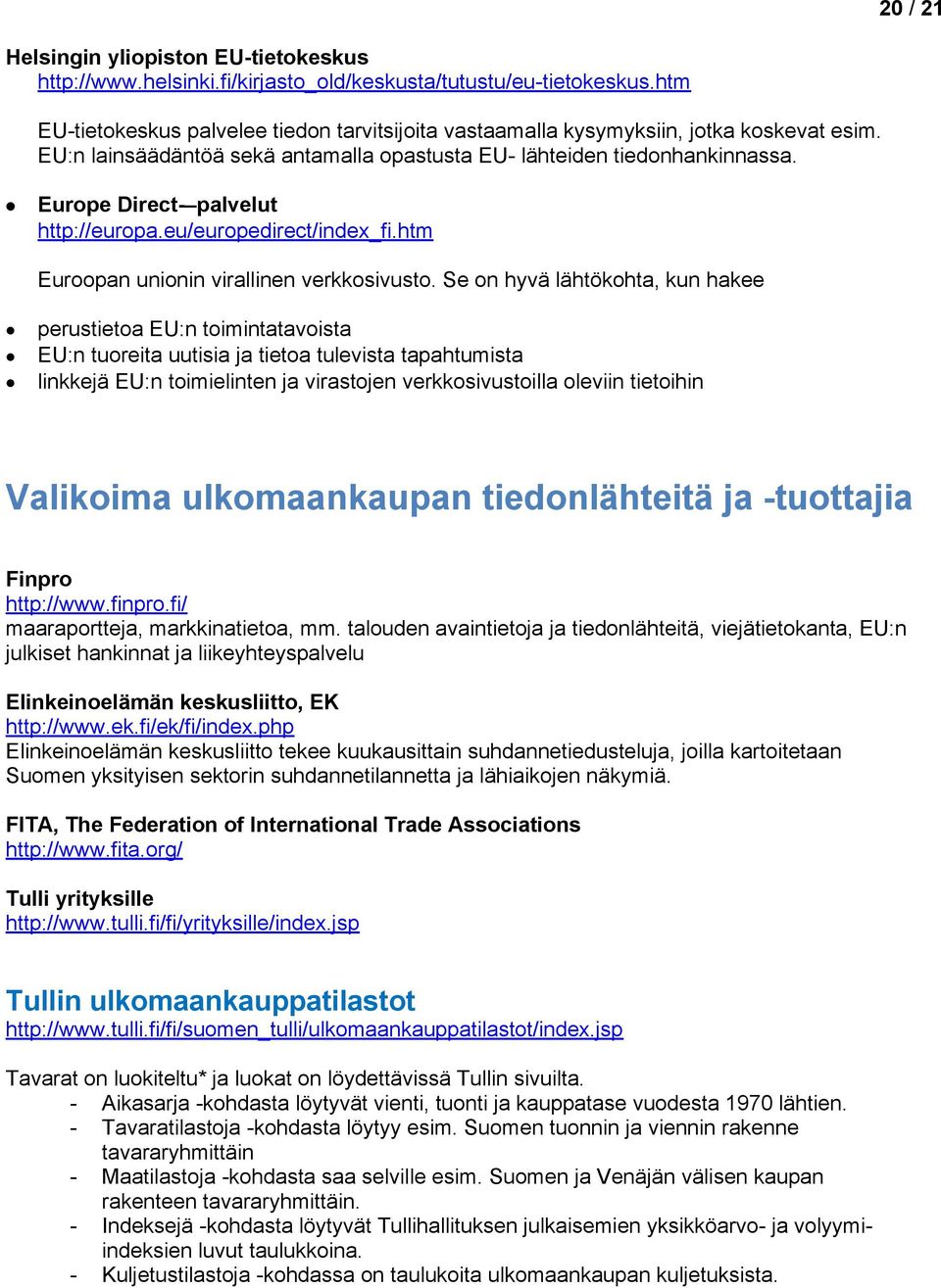 Se n hyvä lähtökhta, kun hakee perustieta EU:n timintatavista EU:n tureita uutisia ja tieta tulevista tapahtumista linkkejä EU:n timielinten ja virastjen verkksivustilla leviin tietihin Valikima