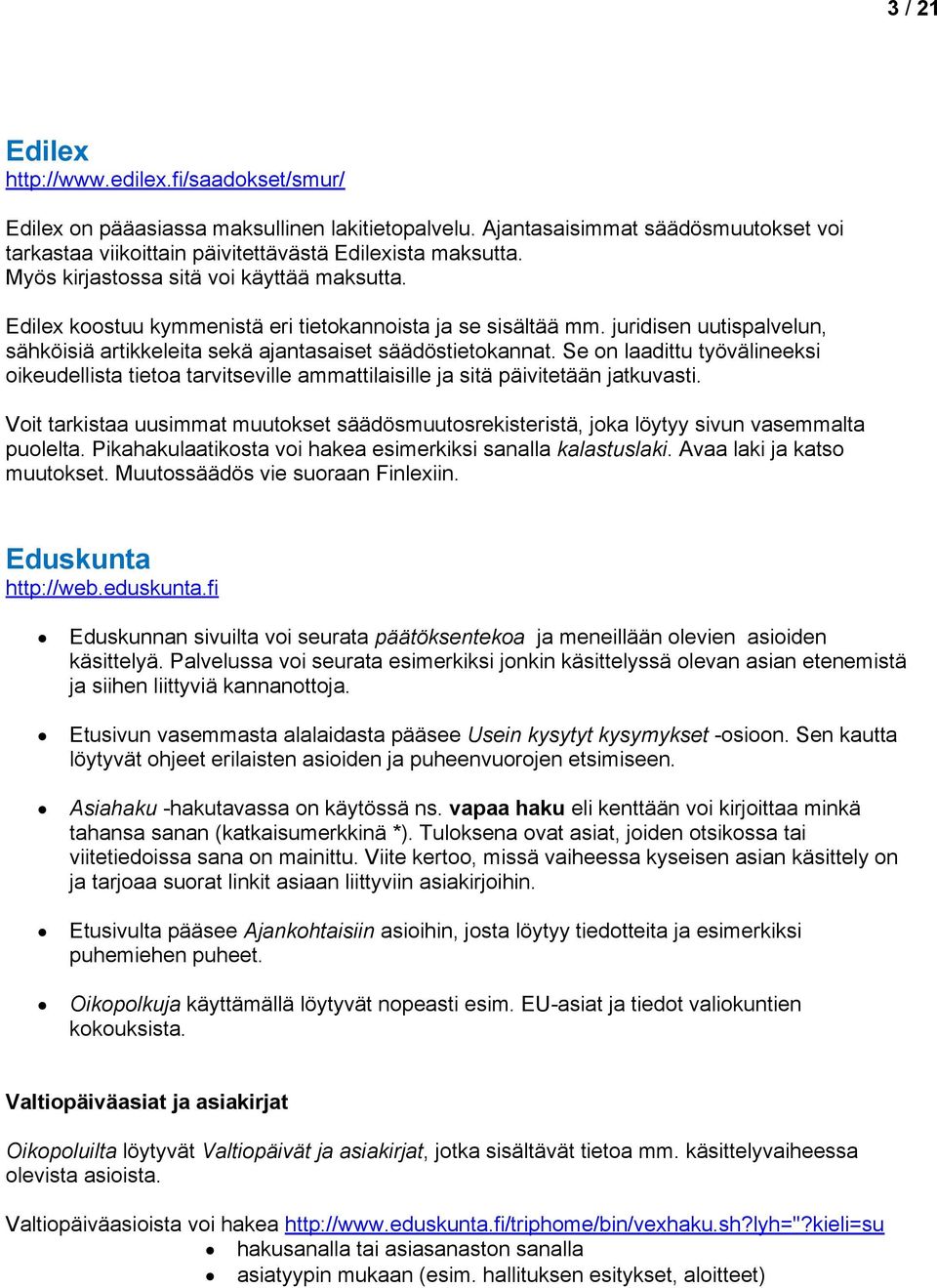 Se n laadittu työvälineeksi ikeudellista tieta tarvitseville ammattilaisille ja sitä päivitetään jatkuvasti.