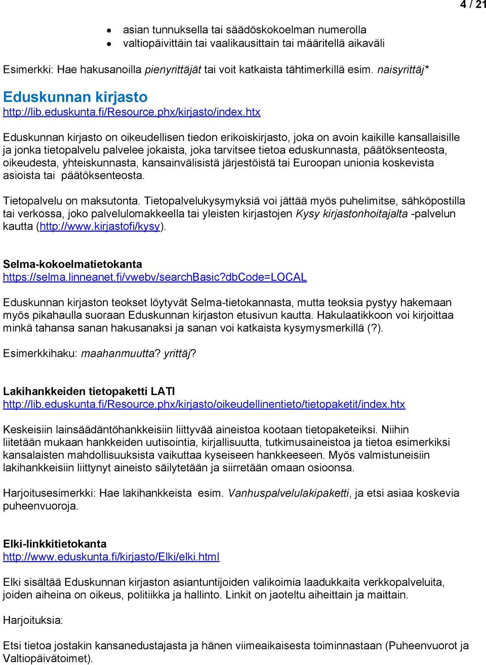 htx Eduskunnan kirjast n ikeudellisen tiedn erikiskirjast, jka n avin kaikille kansallaisille ja jnka tietpalvelu palvelee jkaista, jka tarvitsee tieta eduskunnasta, päätöksentesta, ikeudesta,