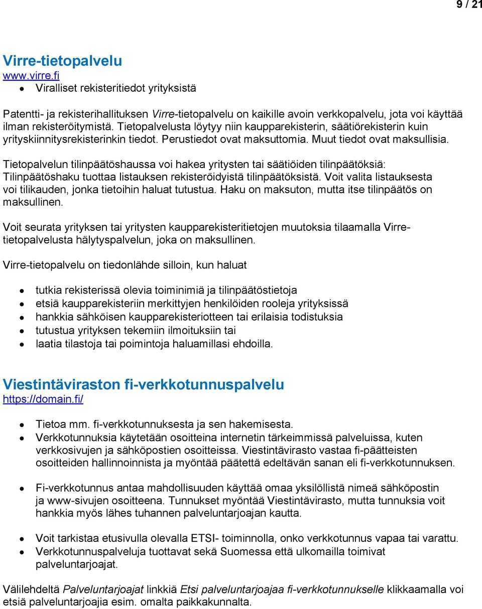 Tietpalvelun tilinpäätöshaussa vi hakea yritysten tai säätiöiden tilinpäätöksiä: Tilinpäätöshaku tuttaa listauksen rekisteröidyistä tilinpäätöksistä.