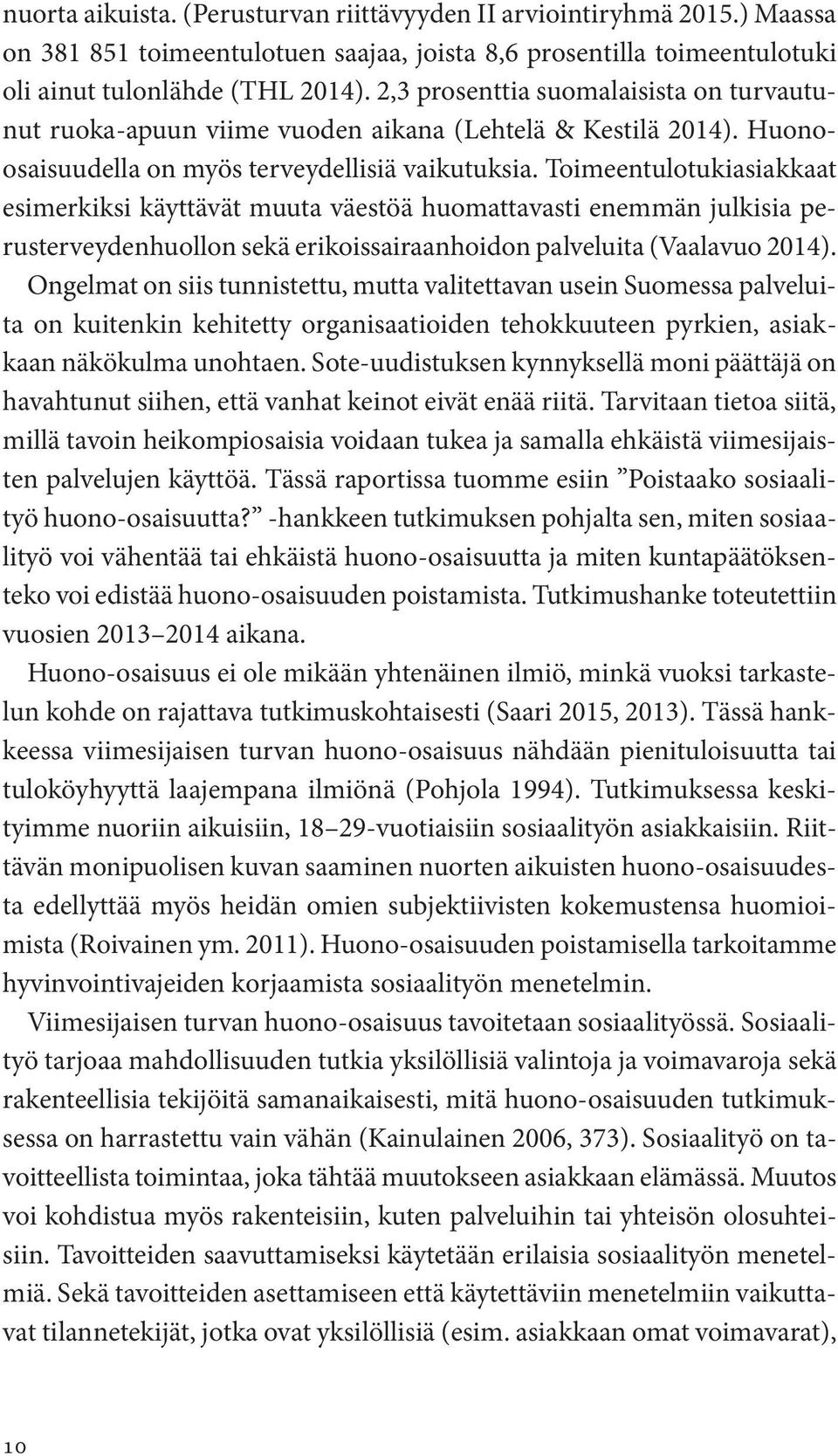 Toimeentulotukiasiakkaat esimerkiksi käyttävät muuta väestöä huomattavasti enemmän julkisia perusterveydenhuollon sekä erikoissairaanhoidon palveluita (Vaalavuo 2014).