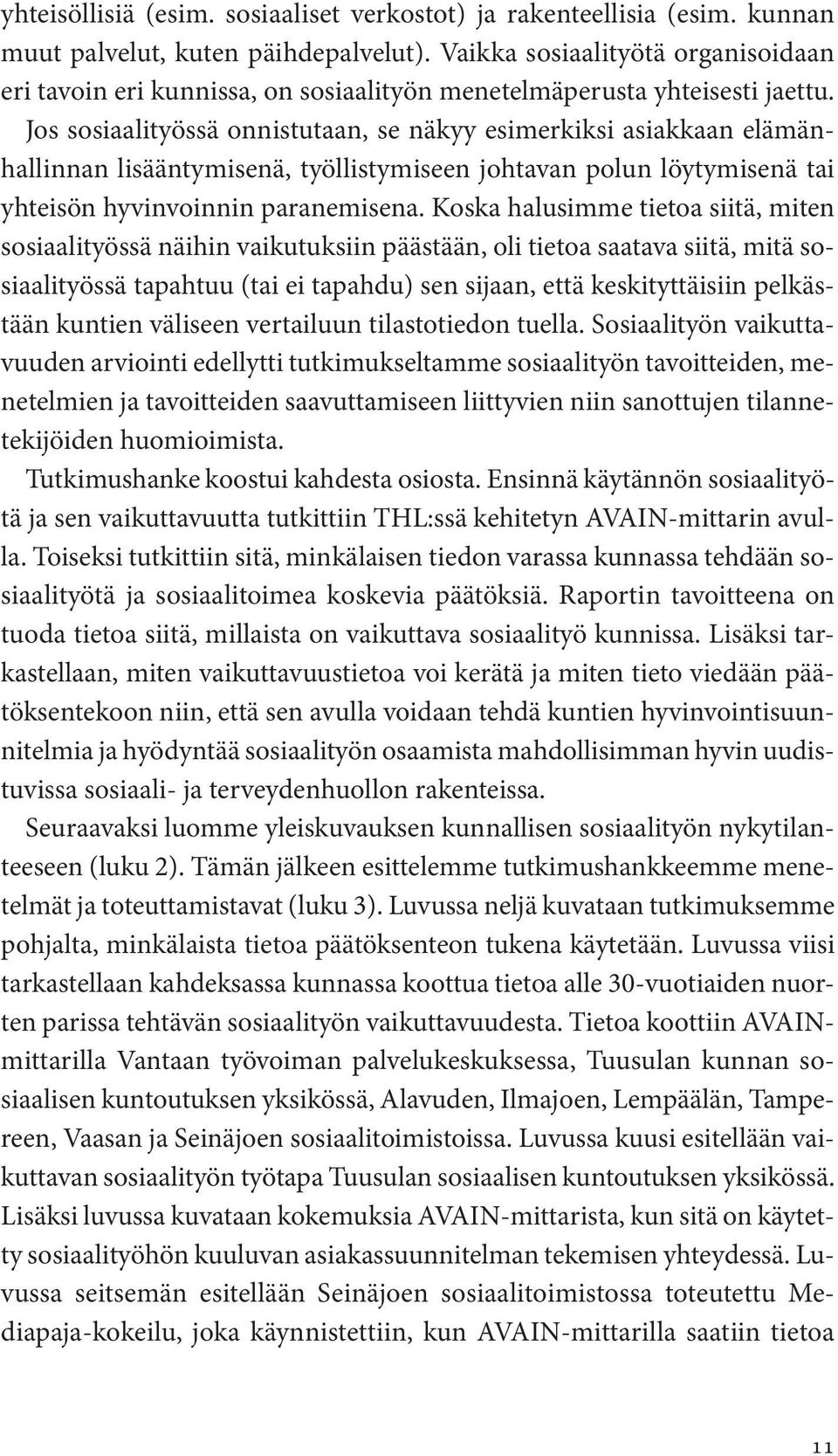 Jos sosiaalityössä onnistutaan, se näkyy esimerkiksi asiakkaan elämänhallinnan lisääntymisenä, työllistymiseen johtavan polun löytymisenä tai yhteisön hyvinvoinnin paranemisena.