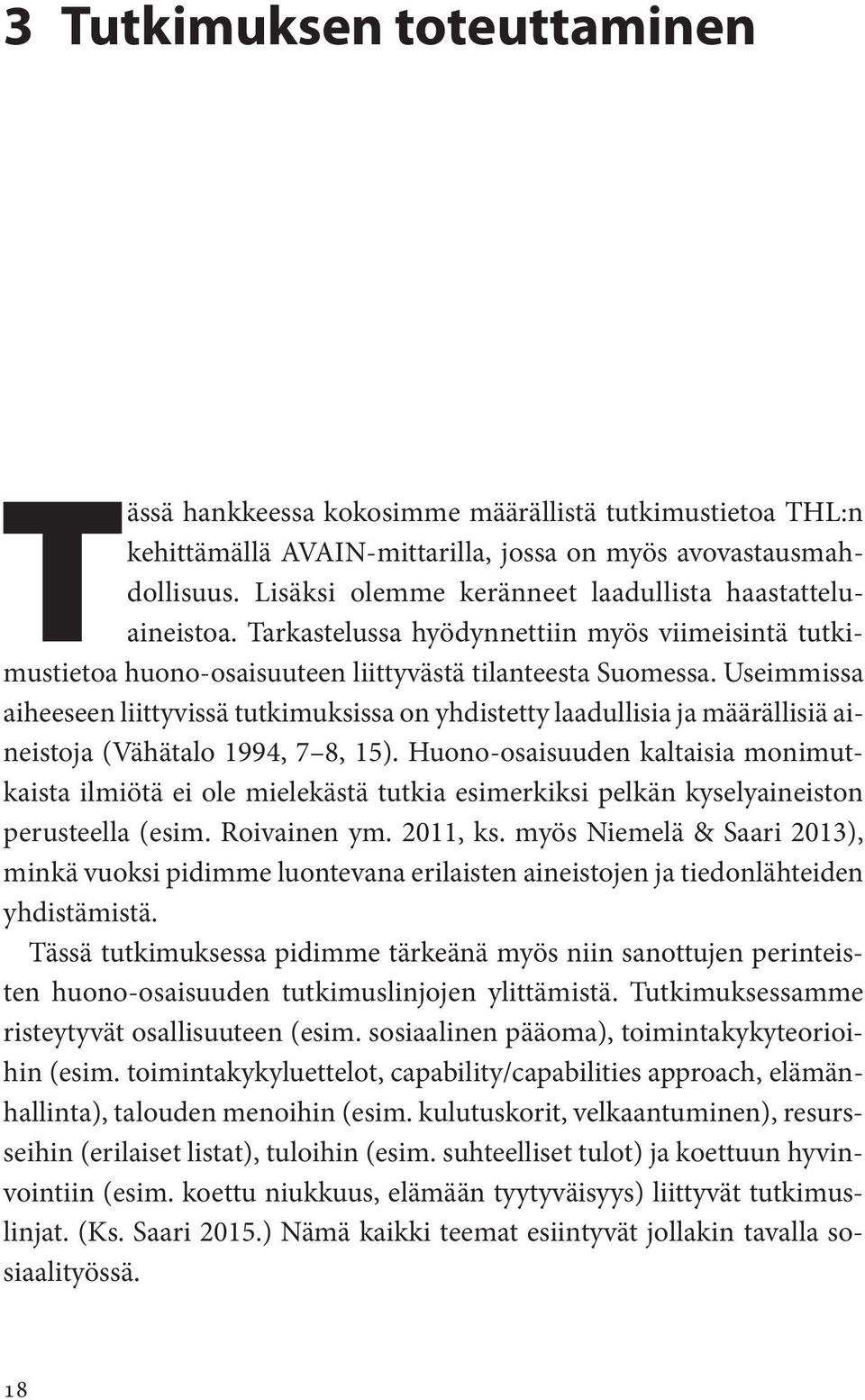 Useimmissa aiheeseen liittyvissä tutkimuksissa on yhdistetty laadullisia ja määrällisiä aineistoja (Vähätalo 1994, 7 8, 15).