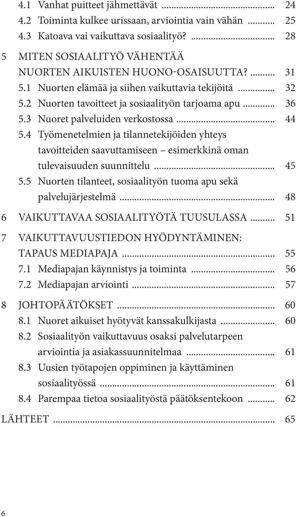 3 Nuoret palveluiden verkostossa... 44 5.4 Työmenetelmien ja tilannetekijöiden yhteys tavoitteiden saavuttamiseen esimerkkinä oman tulevaisuuden suunnittelu... 45 5.