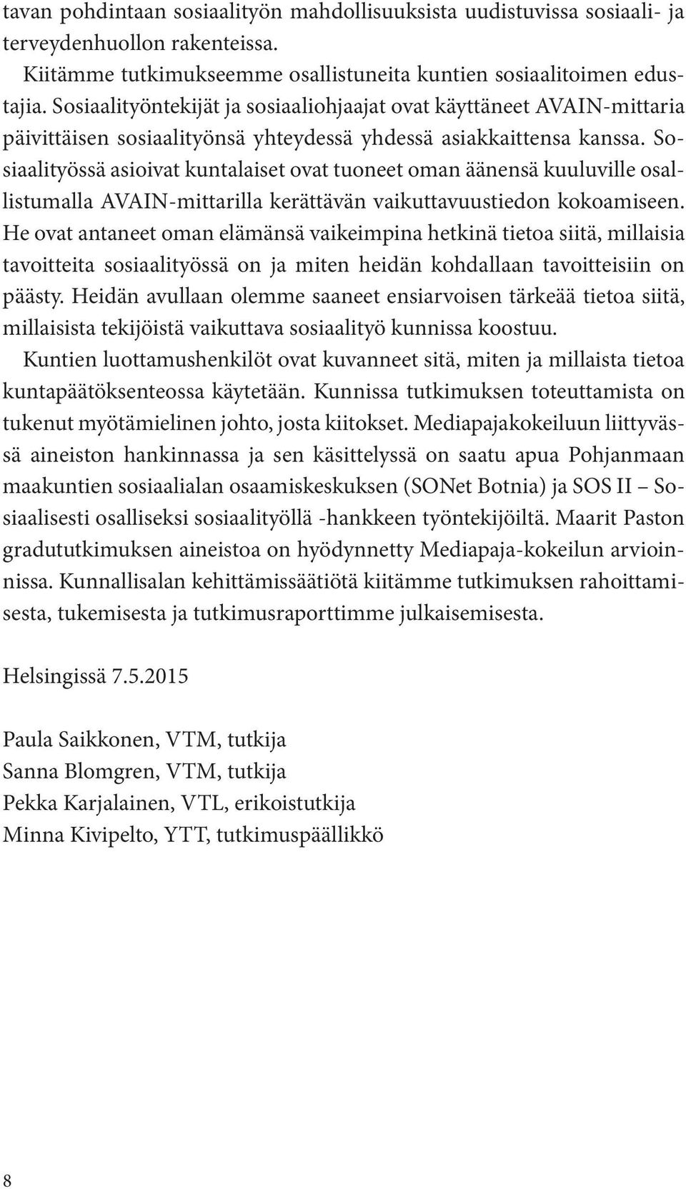 Sosiaa lityössä asioivat kuntalaiset ovat tuoneet oman äänensä kuuluville osallistumalla AVAIN-mittarilla kerättävän vaikuttavuustiedon ko koa miseen.