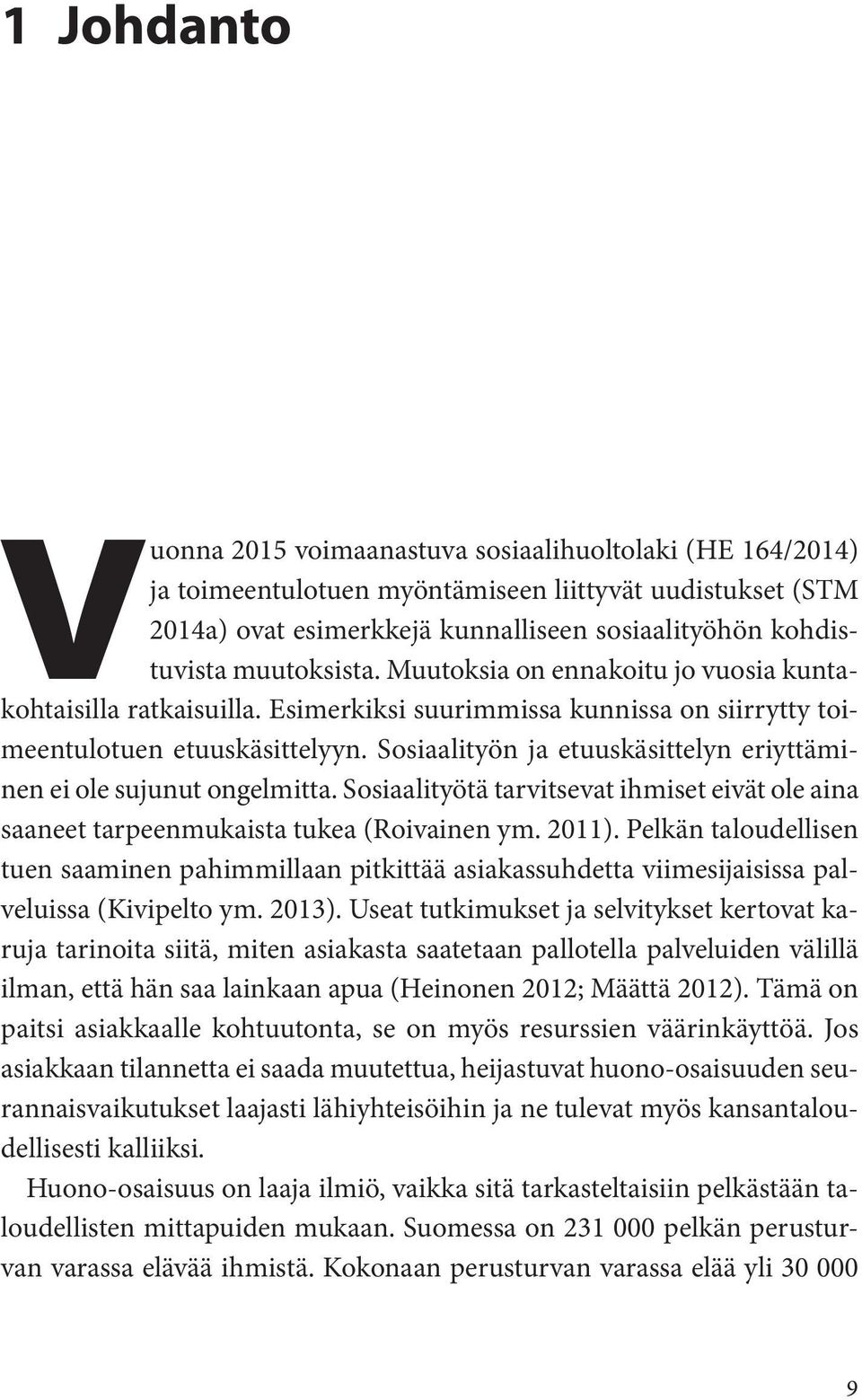 Sosiaalityön ja etuuskäsittelyn eriyttäminen ei ole sujunut ongelmitta. Sosiaalityötä tarvitsevat ihmiset eivät ole aina saaneet tarpeenmukaista tukea (Roivainen ym. 2011).