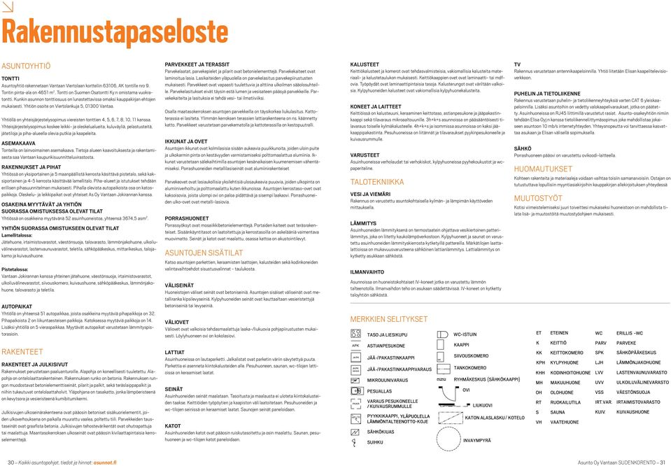 Yhtiöllä on yhteisjärjestelysopimus viereisten tonttien 4, 5, 6, 7, 8, 10, 11 kanssa.