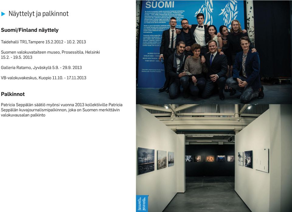 2. - 19.5. 2013 Galleria Ratamo, Jyväskylä 5.9. - 29.9. 2013 VB-valokuvakeskus, Kuopio 11.