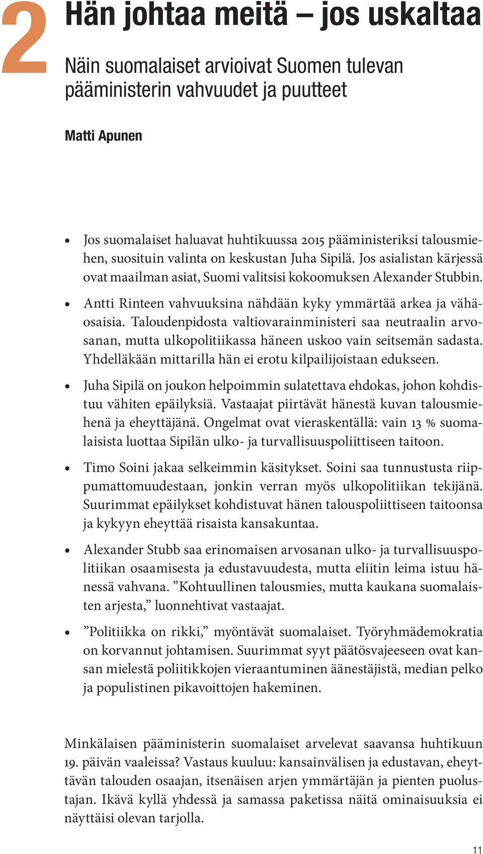 Antti Rinteen vahvuuksina nähdään kyky ymmärtää arkea ja vähäosaisia. Taloudenpidosta valtiovarainministeri saa neutraalin arvosanan, mutta ulkopolitiikassa häneen uskoo vain seitsemän sadasta.