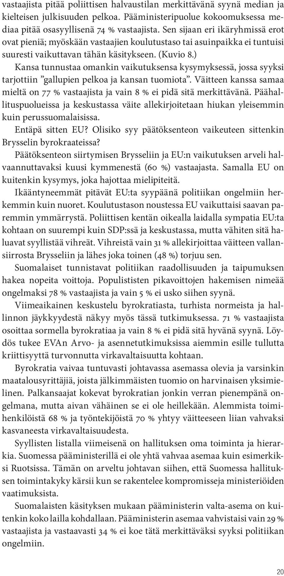 ) Kansa tunnustaa omankin vaikutuksensa kysymyksessä, jossa syyksi tarjottiin gallupien pelkoa ja kansan tuomiota. Väitteen kanssa samaa mieltä on 77 vastaajista ja vain 8 ei pidä sitä merkittävänä.