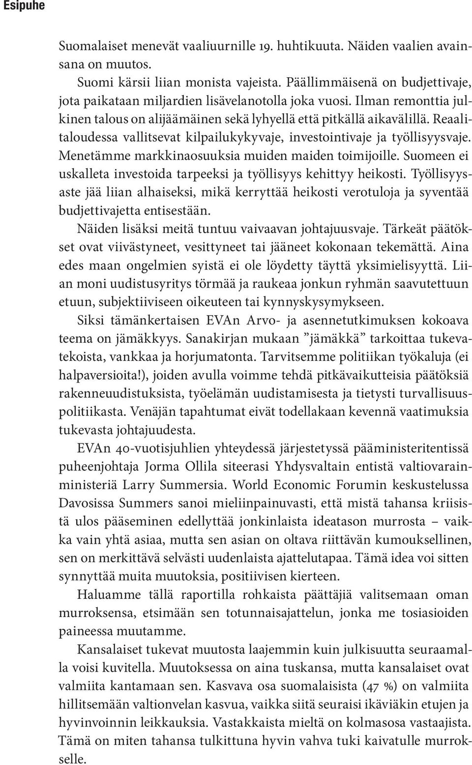 Reaalitaloudessa vallitsevat kilpailukykyvaje, investointivaje ja työllisyysvaje. Menetämme markkinaosuuksia muiden maiden toimijoille.