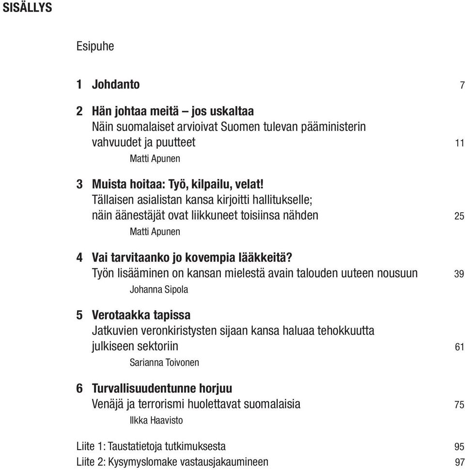 Työn lisääminen on kansan mielestä avain talouden uuteen nousuun 39 Johanna Sipola 5 Verotaakka tapissa Jatkuvien veronkiristysten sijaan kansa haluaa tehokkuutta julkiseen sektoriin