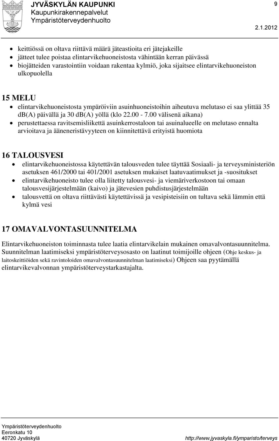 00 välisenä aikana) perustettaessa ravitsemisliikettä asuinkerrostaloon tai asuinalueelle on melutaso ennalta arvioitava ja ääneneristävyyteen on kiinnitettävä erityistä huomiota 16 TALOUSVESI