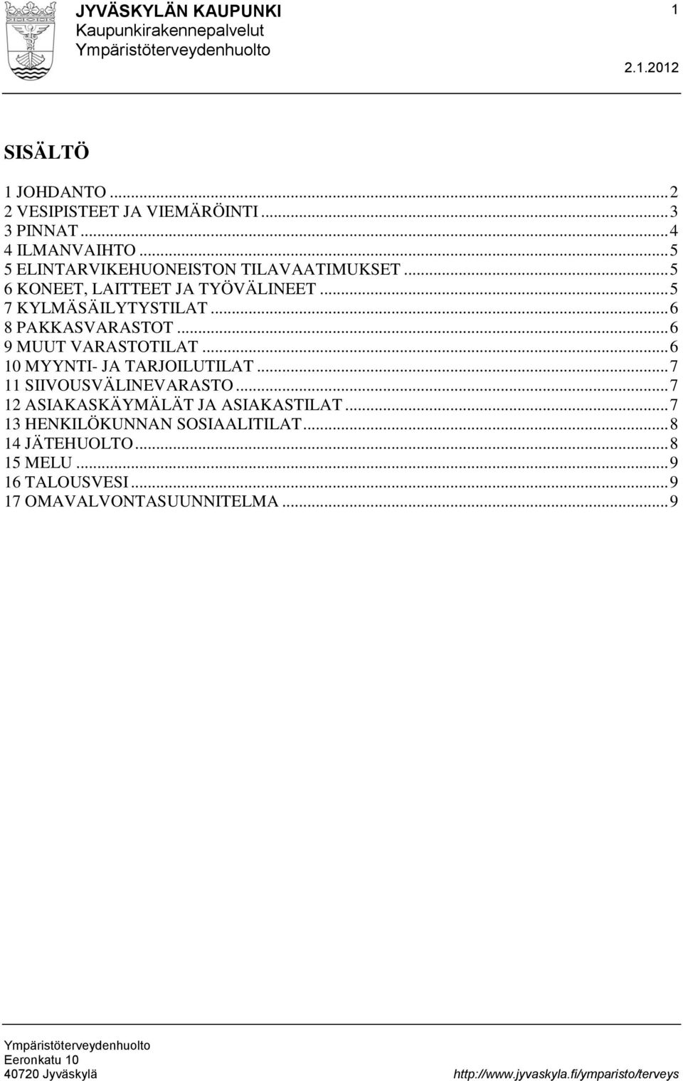 .. 6 8 PAKKASVARASTOT... 6 9 MUUT VARASTOTILAT... 6 10 MYYNTI- JA TARJOILUTILAT... 7 11 SIIVOUSVÄLINEVARASTO.