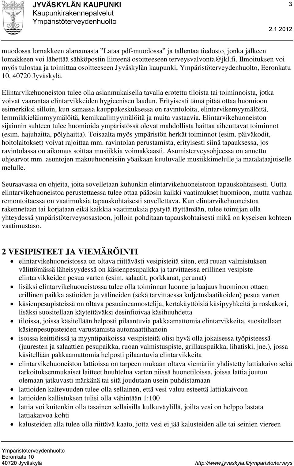 Elintarvikehuoneiston tulee olla asianmukaisella tavalla erotettu tiloista tai toiminnoista, jotka voivat vaarantaa elintarvikkeiden hygieenisen laadun.