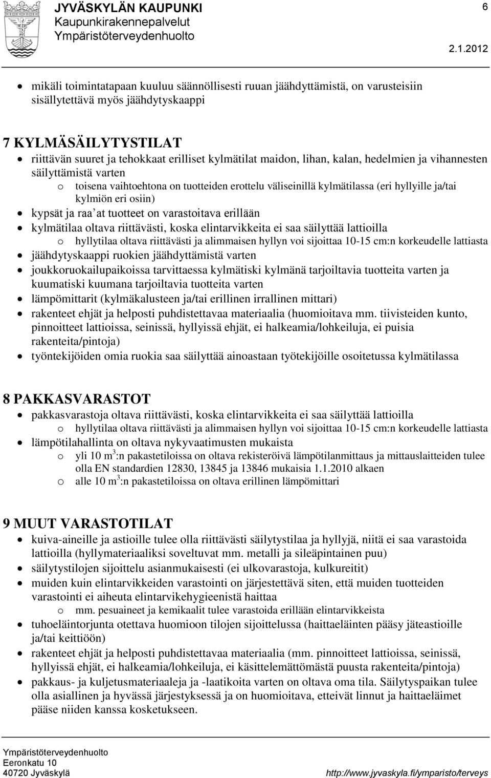 on varastoitava erillään kylmätilaa oltava riittävästi, koska elintarvikkeita ei saa säilyttää lattioilla o hyllytilaa oltava riittävästi ja alimmaisen hyllyn voi sijoittaa 10-15 cm:n korkeudelle