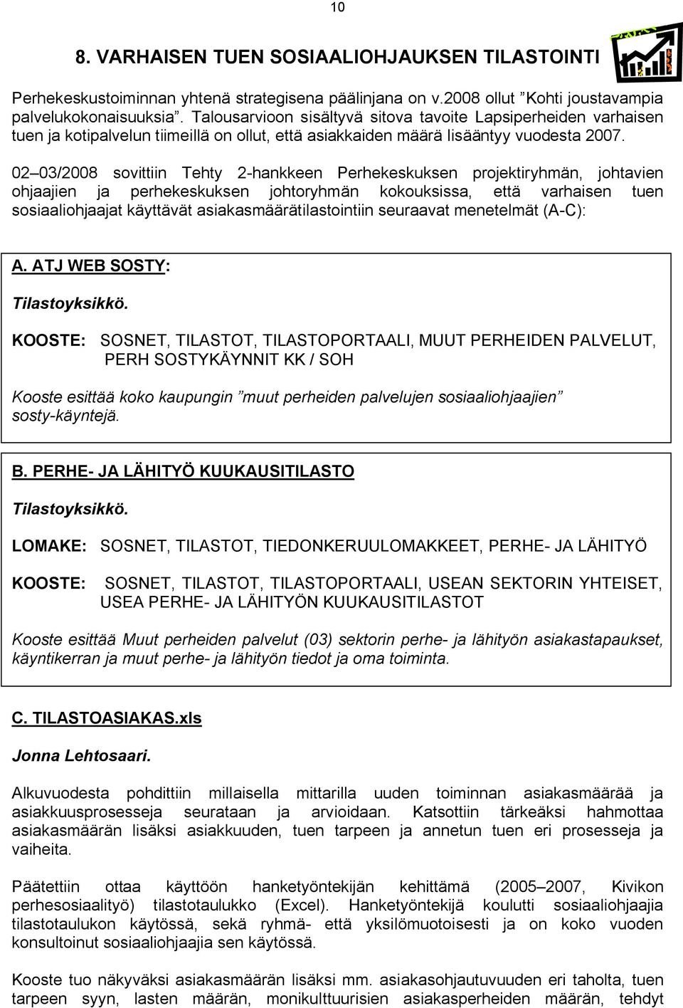 02 03/2008 sovittiin Tehty 2-hankkeen Perhekeskuksen projektiryhmän, johtavien ohjaajien ja perhekeskuksen johtoryhmän kokouksissa, että varhaisen tuen sosiaaliohjaajat käyttävät