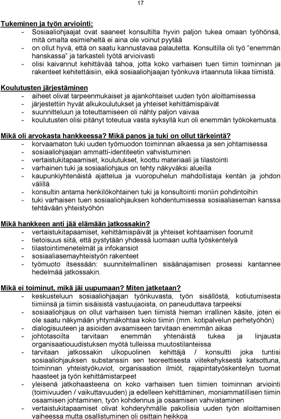 Konsultilla oli työ enemmän hanskassa ja tarkasteli työtä arvioivasti - olisi kaivannut kehittävää tahoa, jotta koko varhaisen tuen tiimin toiminnan ja rakenteet kehitettäisiin, eikä sosiaaliohjaajan