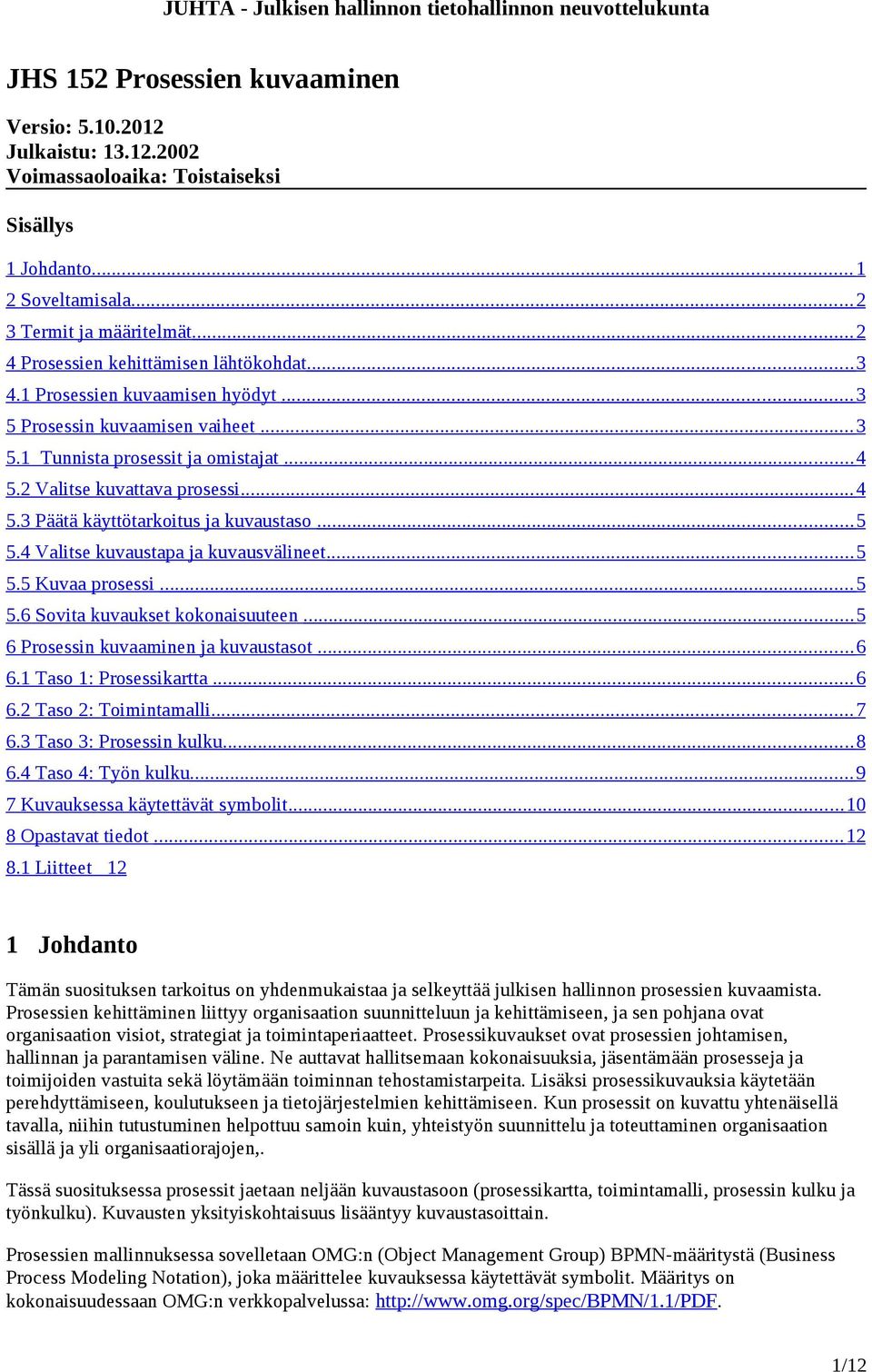 2 Valitse kuvattava prosessi... 4 5.3 Päätä käyttötarkoitus ja kuvaustaso... 5 5.4 Valitse kuvaustapa ja kuvausvälineet... 5 5.5 Kuvaa prosessi... 5 5.6 Sovita kuvaukset kokonaisuuteen.