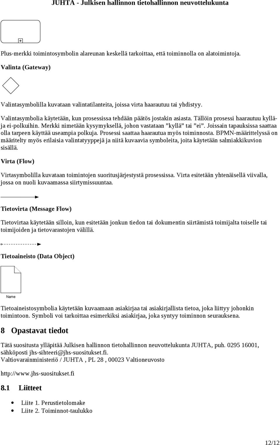 Joissain tapauksissa saattaa olla tarpeen käyttää useampia polkuja. Prosessi saattaa haarautua myös toiminnosta.