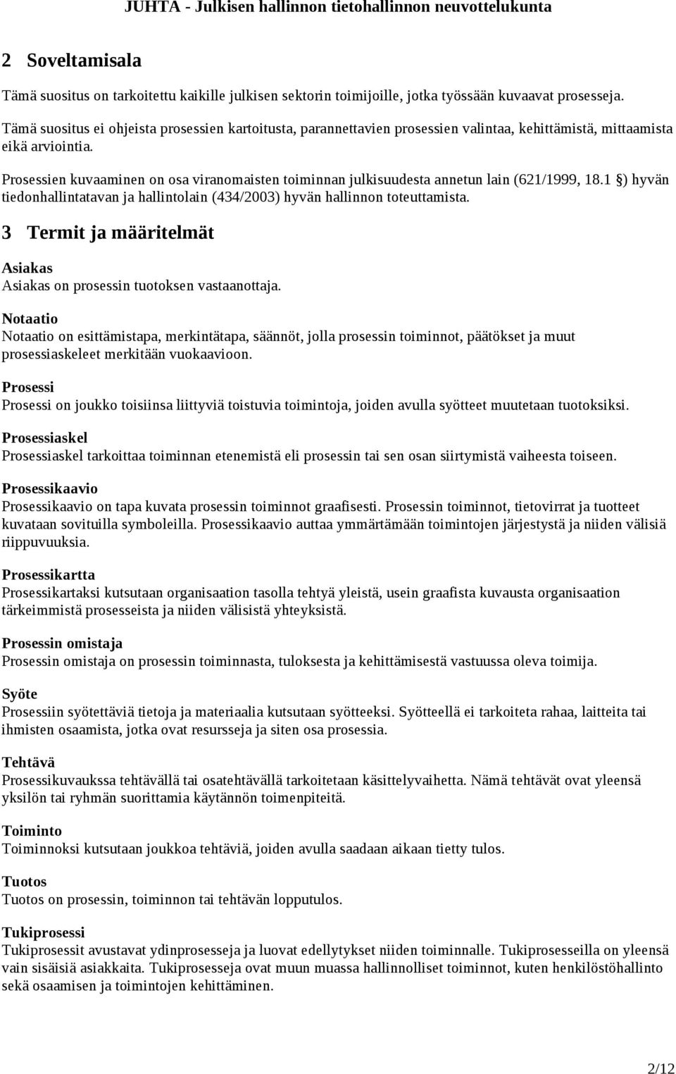 Prosessien kuvaaminen on osa viranomaisten toiminnan julkisuudesta annetun lain (621/1999, 18.1 ) hyvän tiedonhallintatavan ja hallintolain (434/2003) hyvän hallinnon toteuttamista.