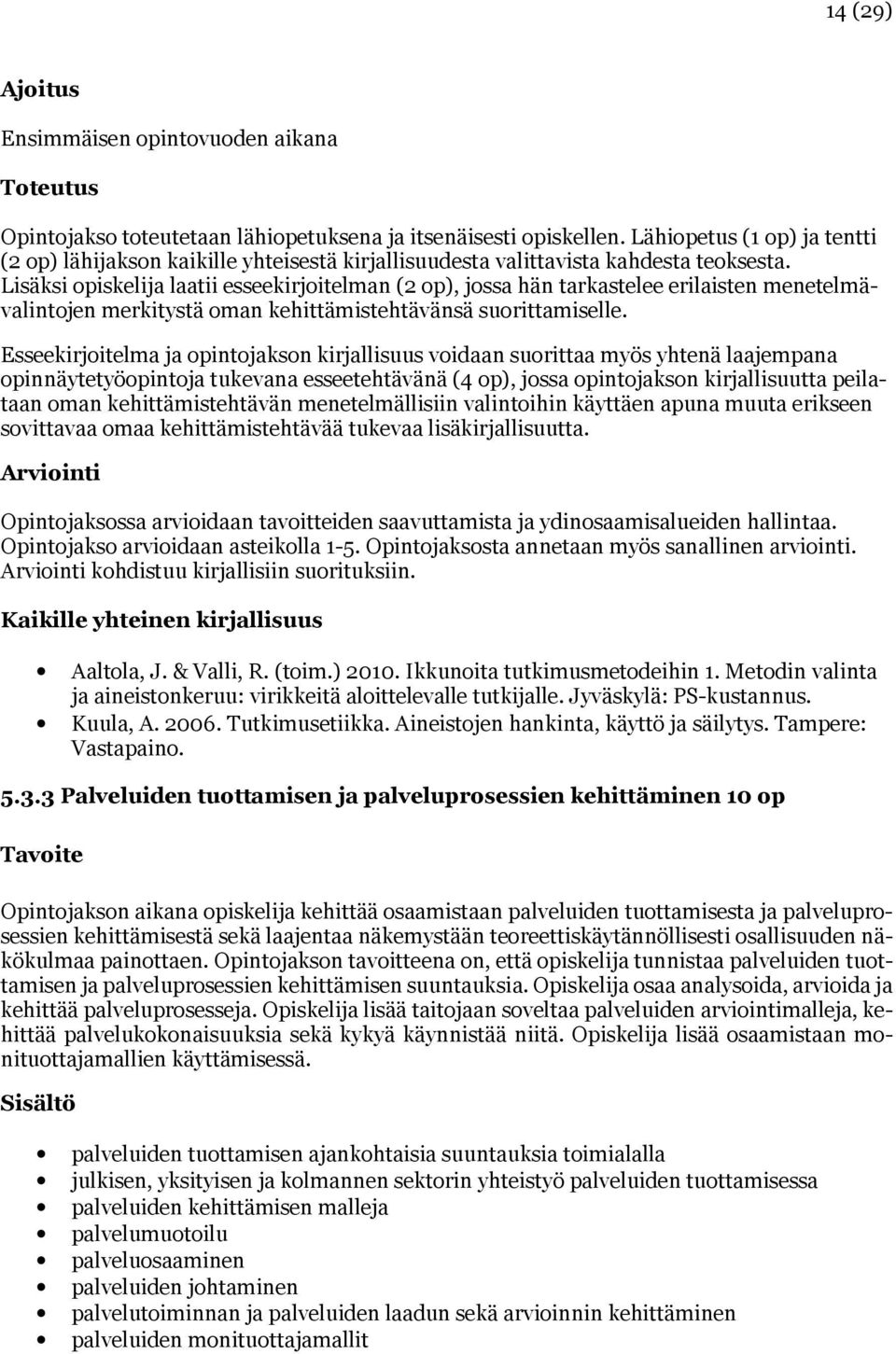 Lisäksi opiskelija laatii esseekirjoitelman (2 op), jossa hän tarkastelee erilaisten menetelmävalintojen merkitystä oman kehittämistehtävänsä suorittamiselle.