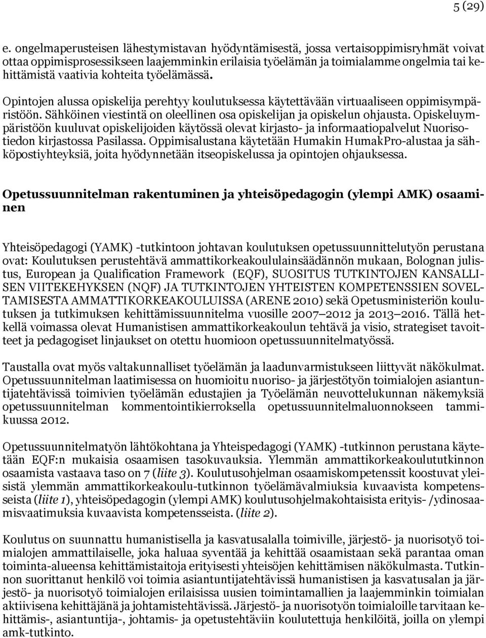 kohteita työelämässä. Opintojen alussa opiskelija perehtyy koulutuksessa käytettävään virtuaaliseen oppimisympäristöön. Sähköinen viestintä on oleellinen osa opiskelijan ja opiskelun ohjausta.