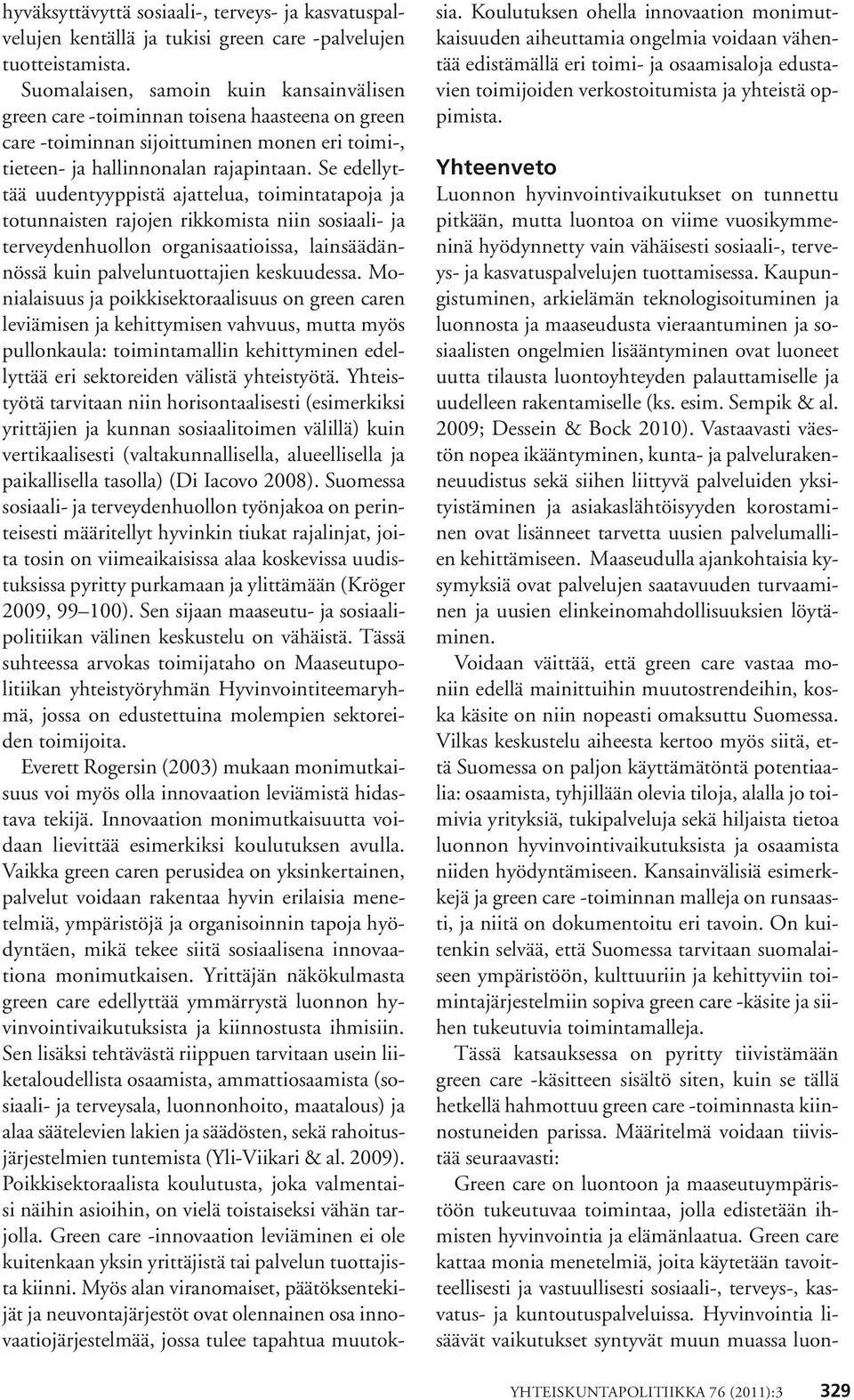 Se edellyttää uudentyyppistä ajattelua, toimintatapoja ja totunnaisten rajojen rikkomista niin sosiaali- ja terveydenhuollon organisaatioissa, lainsäädännössä kuin palveluntuottajien keskuudessa.