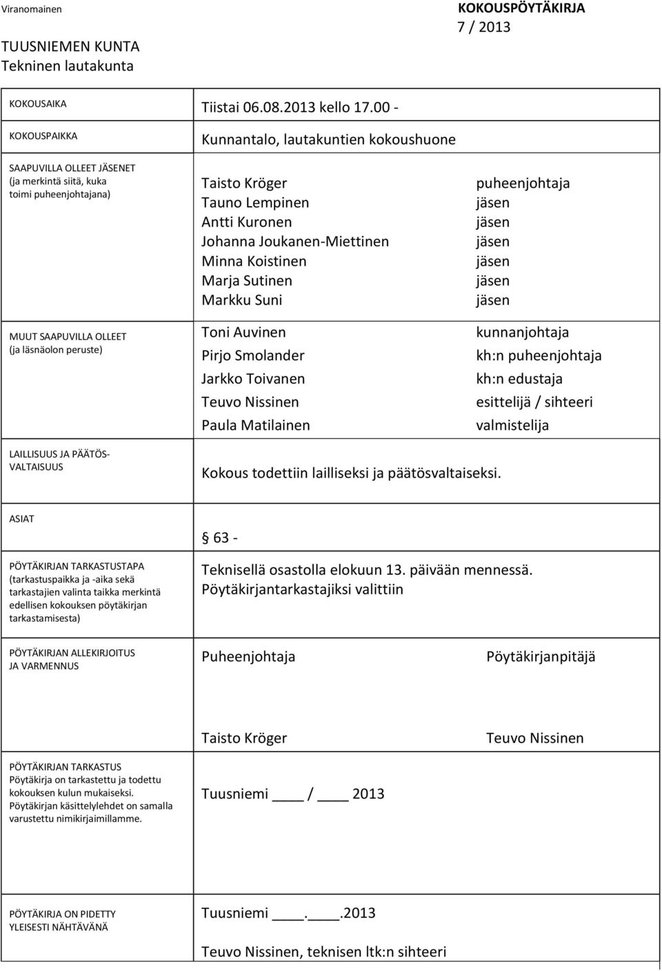 Lempinen Antti Kuronen Johanna Joukanen-Miettinen Minna Koistinen Marja Sutinen Markku Suni Toni Auvinen Pirjo Smolander Jarkko Toivanen Teuvo Nissinen Paula Matilainen puheenjohtaja kunnanjohtaja