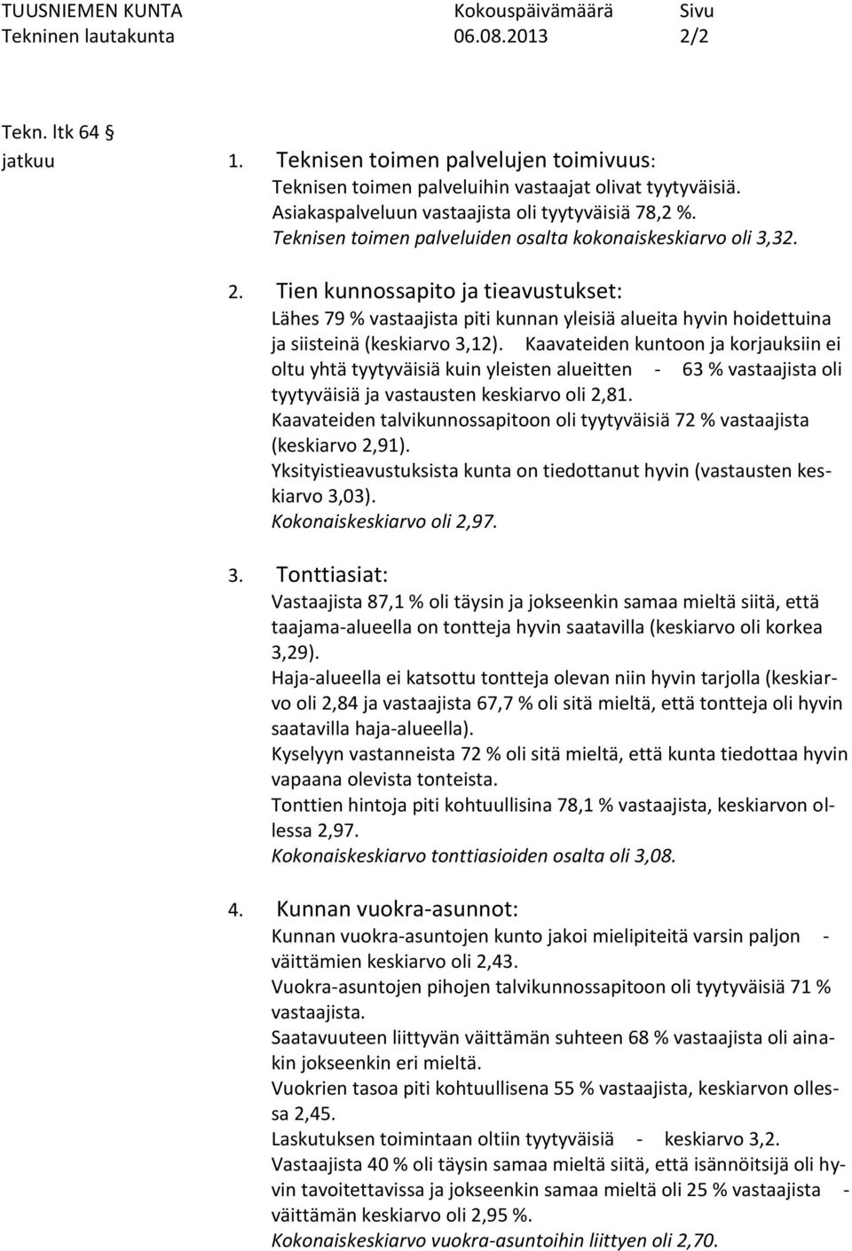 Tien kunnossapito ja tieavustukset: Lähes 79 % vastaajista piti kunnan yleisiä alueita hyvin hoidettuina ja siisteinä (keskiarvo 3,12).