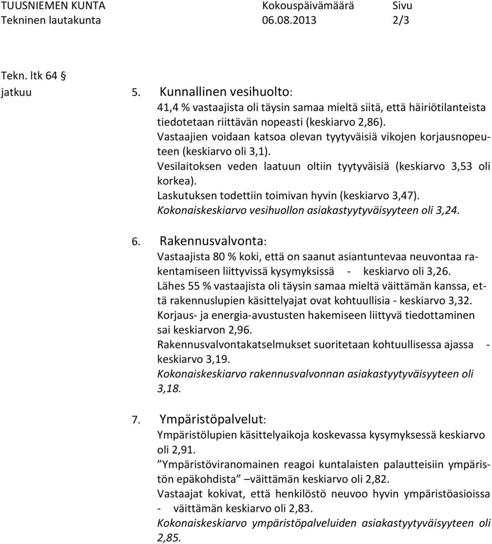 Vastaajien voidaan katsoa olevan tyytyväisiä vikojen korjausnopeuteen (keskiarvo oli 3,1). Vesilaitoksen veden laatuun oltiin tyytyväisiä (keskiarvo 3,53 oli korkea).