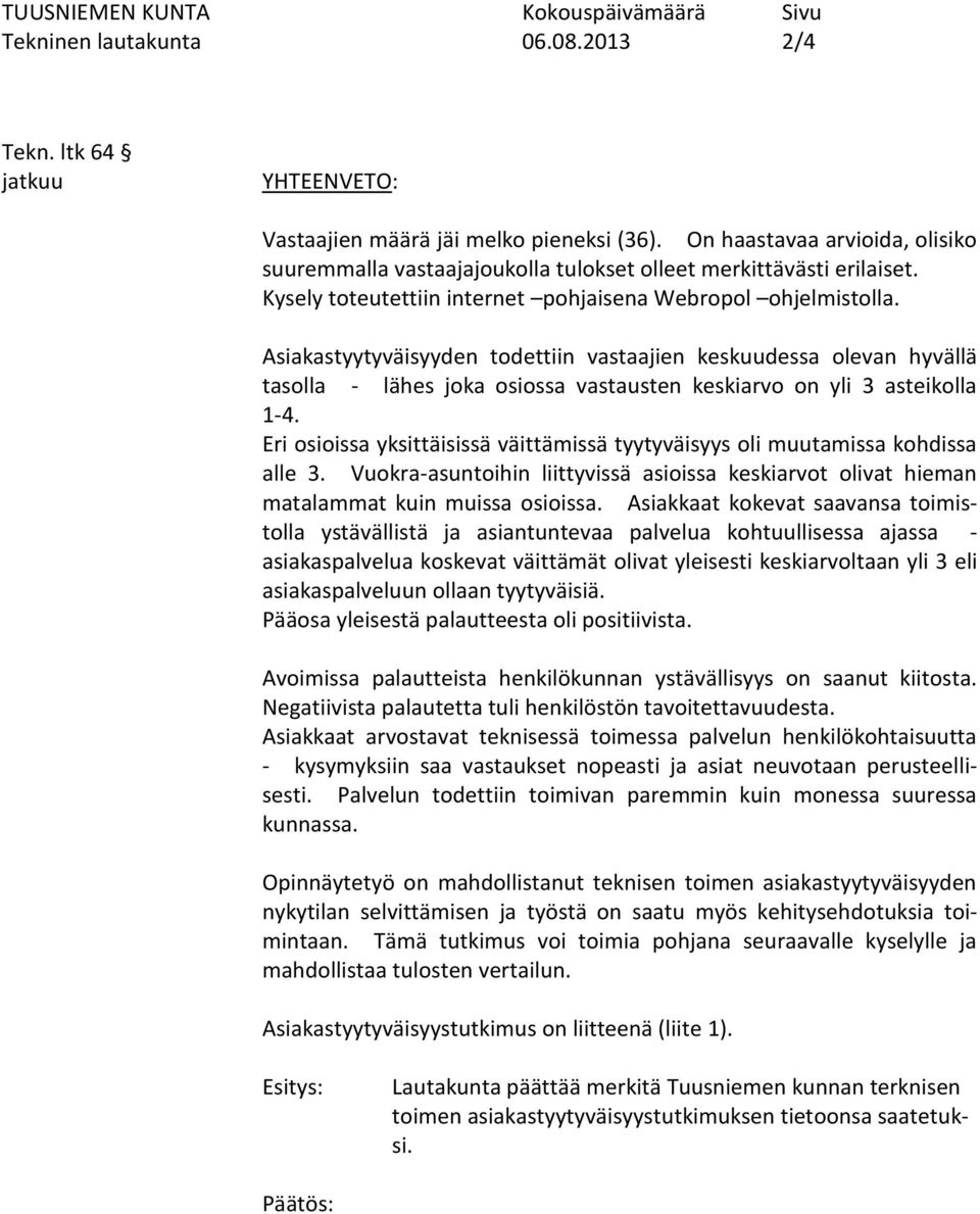 Asiakastyytyväisyyden todettiin vastaajien keskuudessa olevan hyvällä tasolla - lähes joka osiossa vastausten keskiarvo on yli 3 asteikolla 1-4.