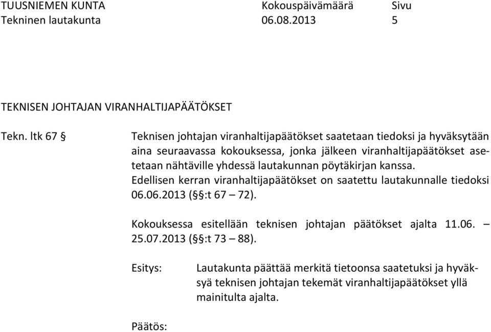 asetetaan nähtäville yhdessä lautakunnan pöytäkirjan kanssa. Edellisen kerran viranhaltijapäätökset on saatettu lautakunnalle tiedoksi 06.