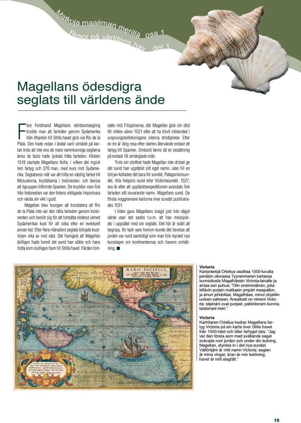 Hösten 1519 startade Magellans flotta, i vilken det ingick fem fartyg och 270 man, med kurs mot Sydamerika.