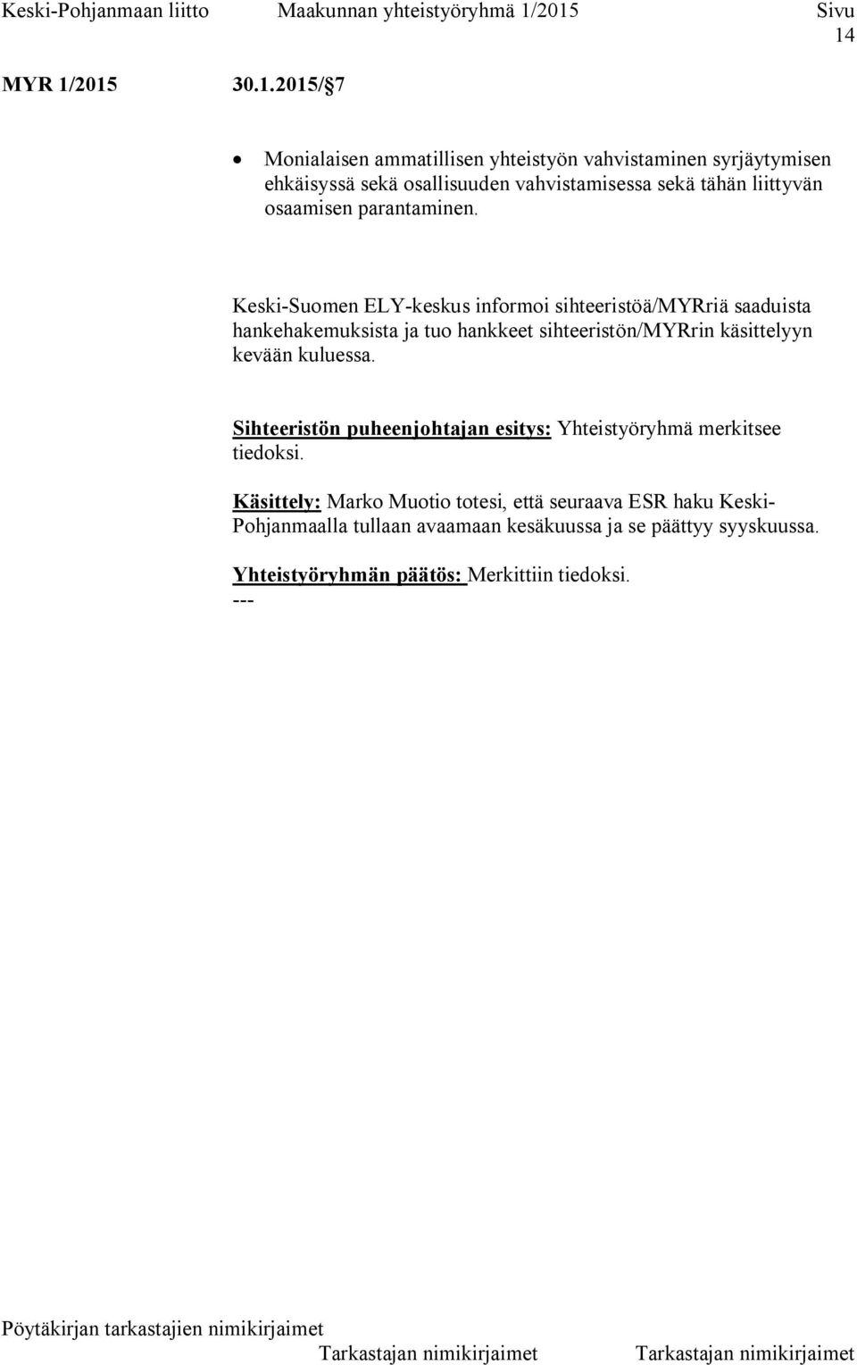 Keski-Suomen ELY-keskus informoi sihteeristöä/myrriä saaduista hankehakemuksista ja tuo hankkeet sihteeristön/myrrin käsittelyyn kevään