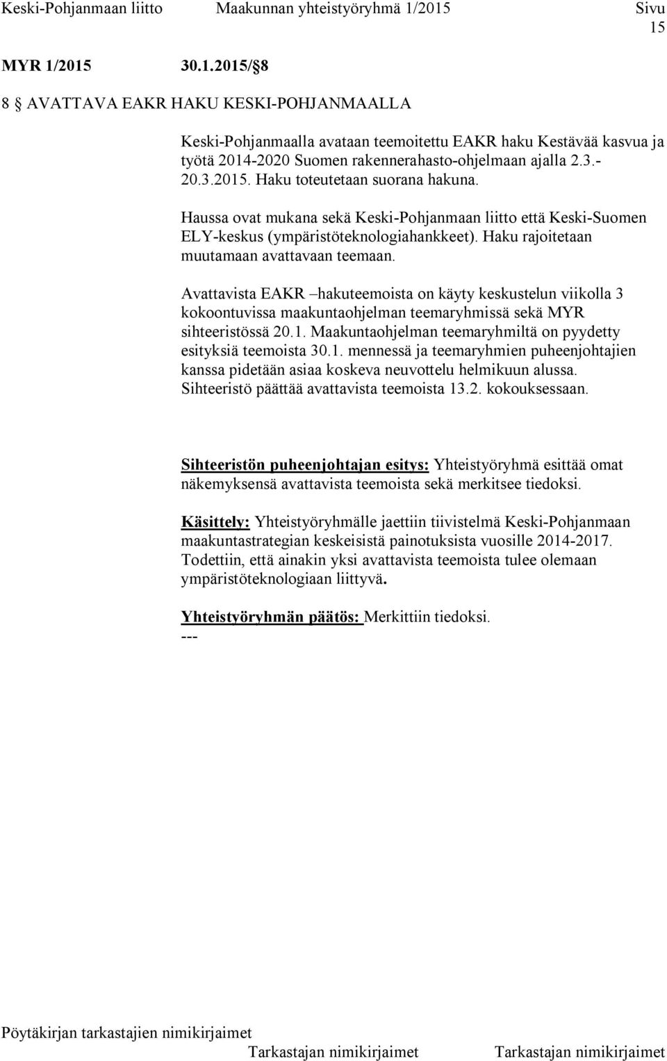 Avattavista EAKR hakuteemoista on käyty keskustelun viikolla 3 kokoontuvissa maakuntaohjelman teemaryhmissä sekä MYR sihteeristössä 20.1.