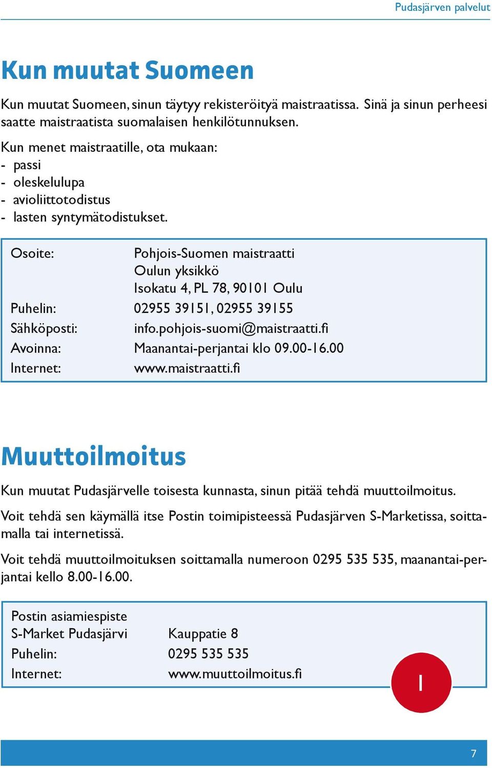 Osoite: Pohjois-Suomen maistraatti Oulun yksikkö Isokatu 4, PL 78, 90101 Oulu Puhelin: 02955 39151, 02955 39155 Sähköposti: info.pohjois-suomi@maistraatti.fi Avoinna: Maanantai-perjantai klo 09.00-16.