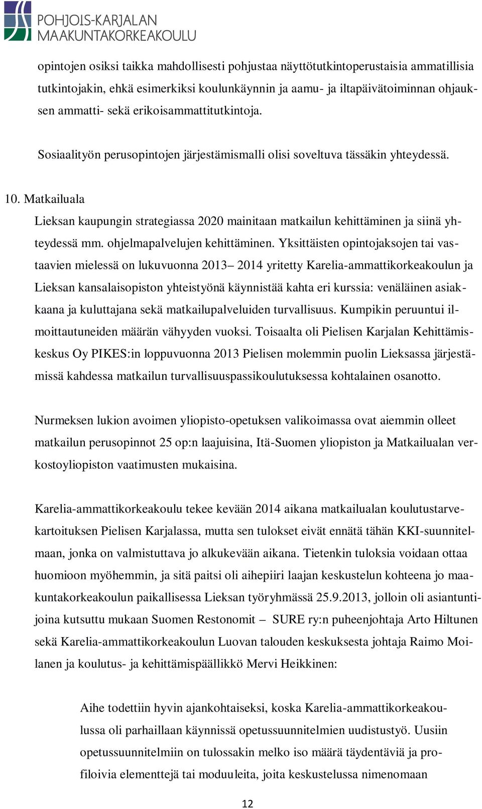 Matkailuala Lieksan kaupungin strategiassa 2020 mainitaan matkailun kehittäminen ja siinä yhteydessä mm. ohjelmapalvelujen kehittäminen.