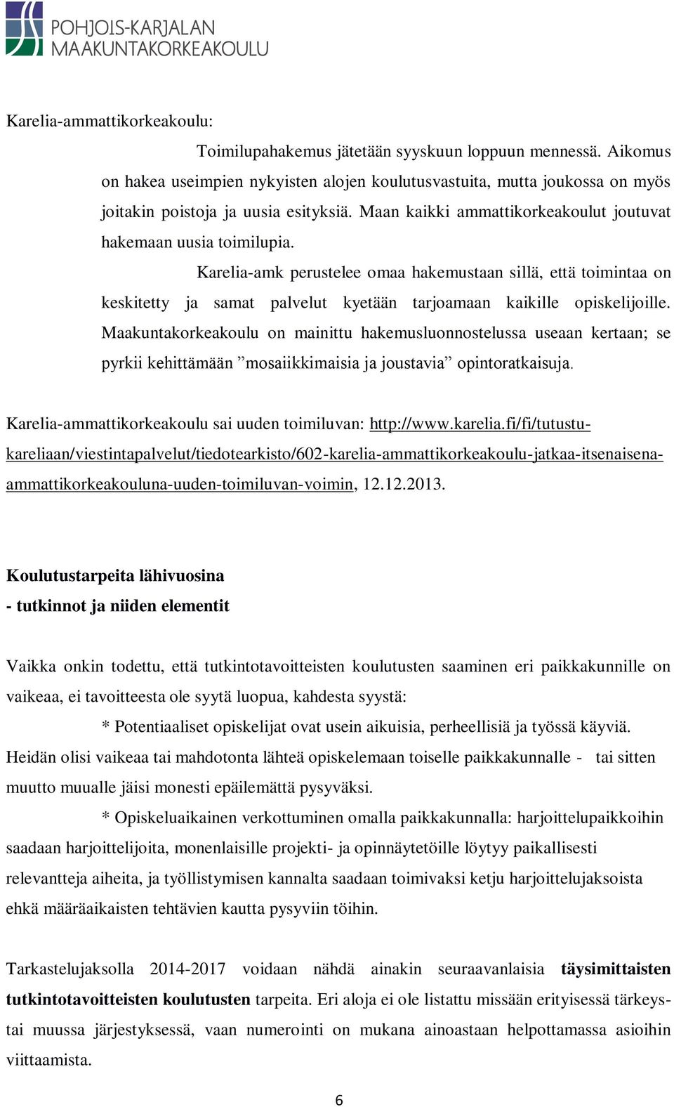 Karelia-amk perustelee omaa hakemustaan sillä, että toimintaa on keskitetty ja samat palvelut kyetään tarjoamaan kaikille opiskelijoille.