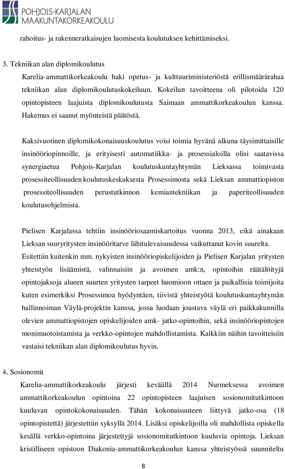 Kokeilun tavoitteena oli pilotoida 120 opintopisteen laajuista diplomikoulutusta Saimaan ammattikorkeakoulun kanssa. Hakemus ei saanut myönteistä päätöstä.