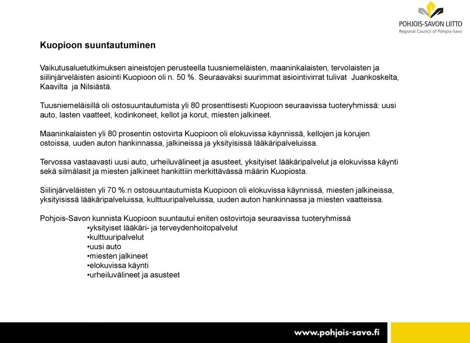 Tuusniemeläisillä oli ostosuuntautumista yli 80 prosenttisesti Kuopioon seuraavissa tuoteryhmissä: uusi auto, lasten vaatteet, kodinkoneet, kellot ja korut, miesten jalkineet.