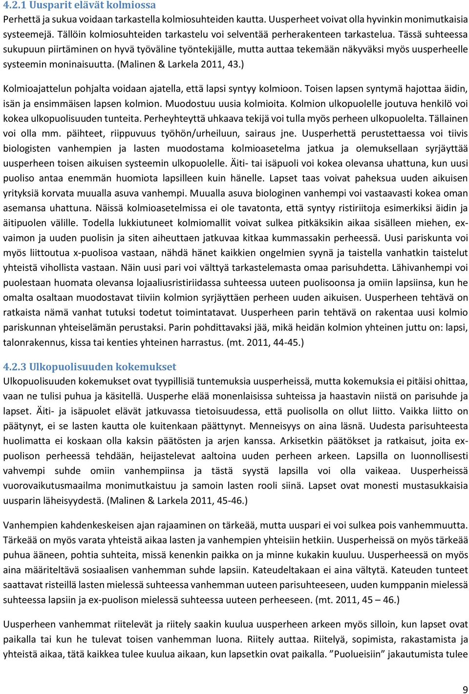 Tässä suhteessa sukupuun piirtäminen on hyvä työväline työntekijälle, mutta auttaa tekemään näkyväksi myös uusperheelle systeemin moninaisuutta. (Malinen & Larkela 2011, 43.