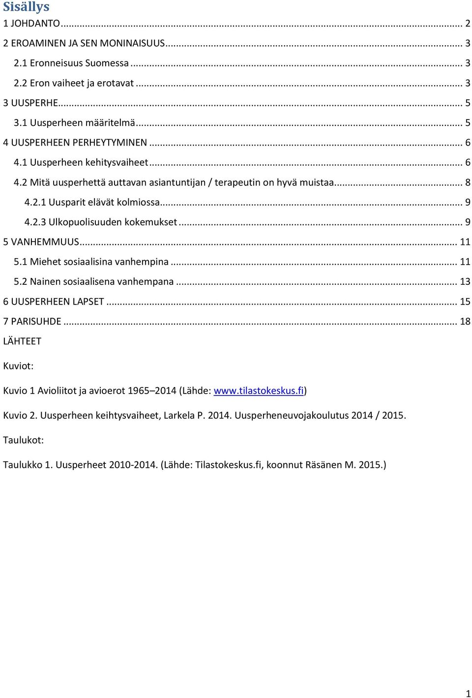 .. 9 5 VANHEMMUUS... 11 5.1 Miehet sosiaalisina vanhempina... 11 5.2 Nainen sosiaalisena vanhempana... 13 6 UUSPERHEEN LAPSET... 15 7 PARISUHDE.