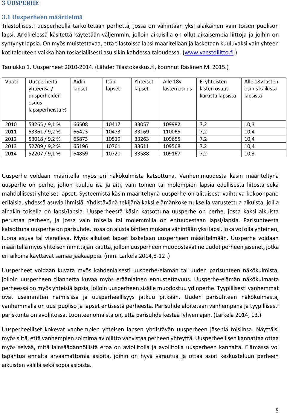 On myös muistettavaa, että tilastoissa lapsi määritellään ja lasketaan kuuluvaksi vain yhteen kotitalouteen vaikka hän tosiasiallisesti asuisikin kahdessa taloudessa. (www.vaestoliitto.fi.