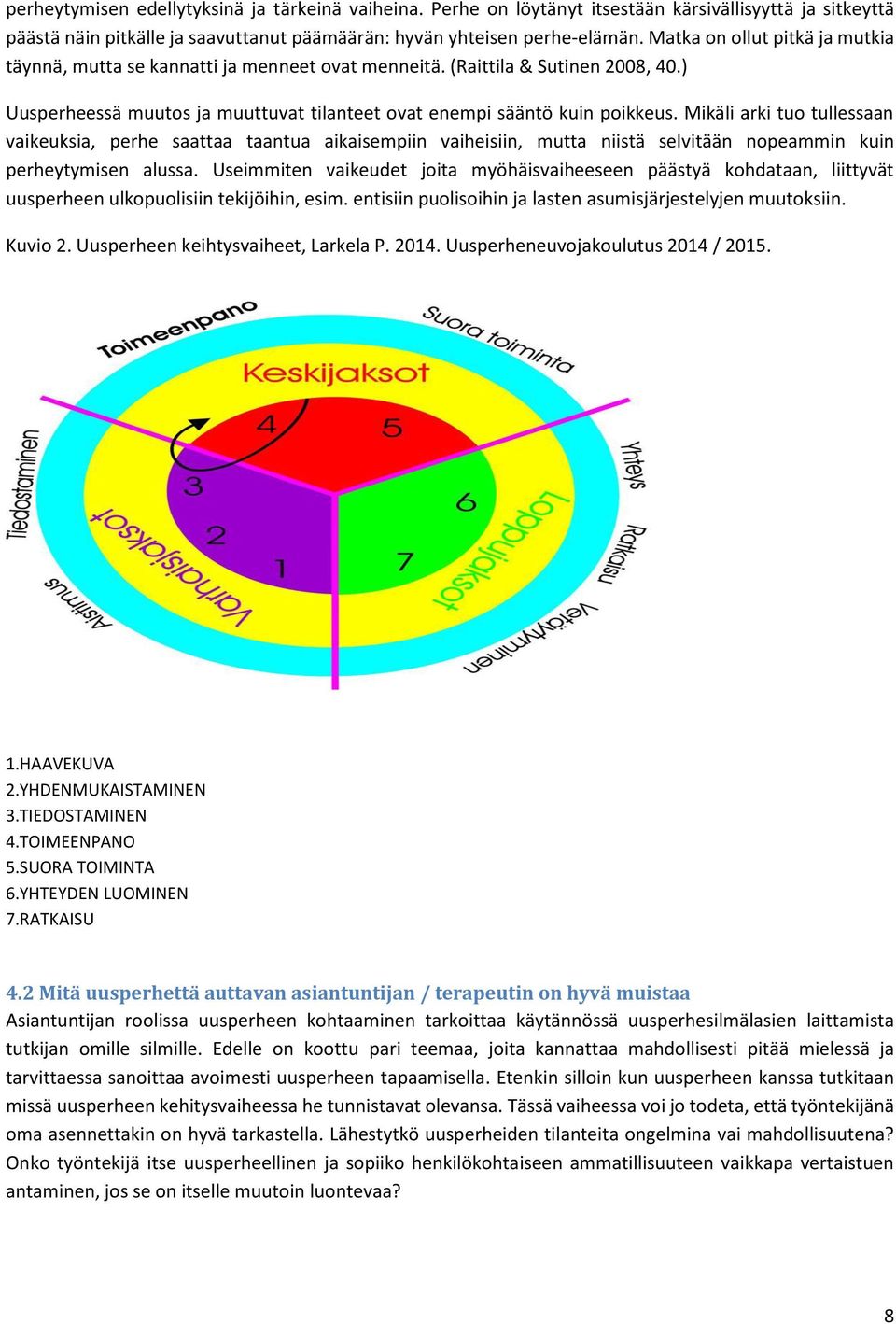 Mikäli arki tuo tullessaan vaikeuksia, perhe saattaa taantua aikaisempiin vaiheisiin, mutta niistä selvitään nopeammin kuin perheytymisen alussa.