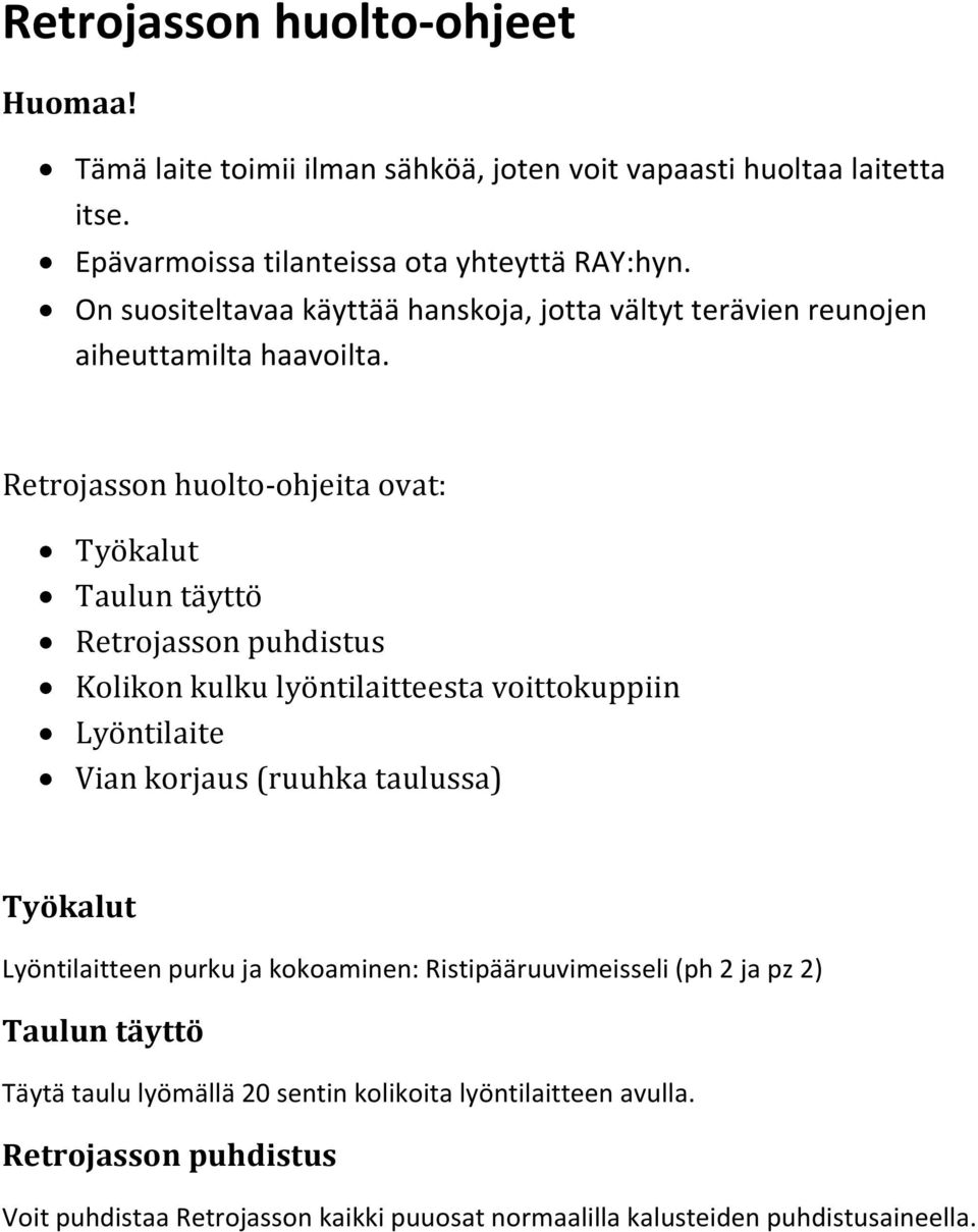 Retrojasson huolto-ohjeita ovat: Työkalut Taulun täyttö Retrojasson puhdistus Kolikon kulku lyöntilaitteesta voittokuppiin Lyöntilaite Vian korjaus (ruuhka taulussa)