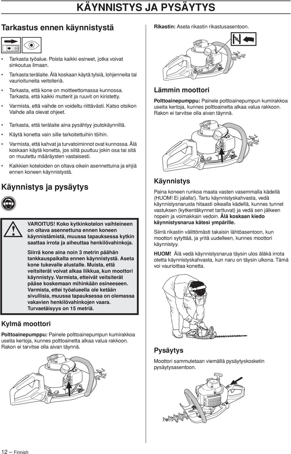 Varmista, että vaihde on voideltu riittävästi. Katso otsikon Vaihde alla olevat ohjeet.