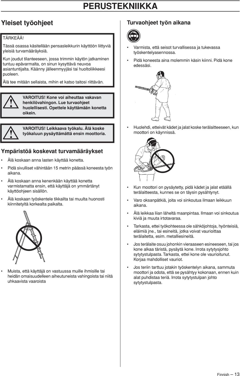 Älä tee mitään sellaista, mihin et katso taitosi riittävän. Varmista, että seisot turvallisessa ja tukevassa työskentelyasennossa. Pidä koneesta aina molemmin käsin kiinni. Pidä kone edessäsi.