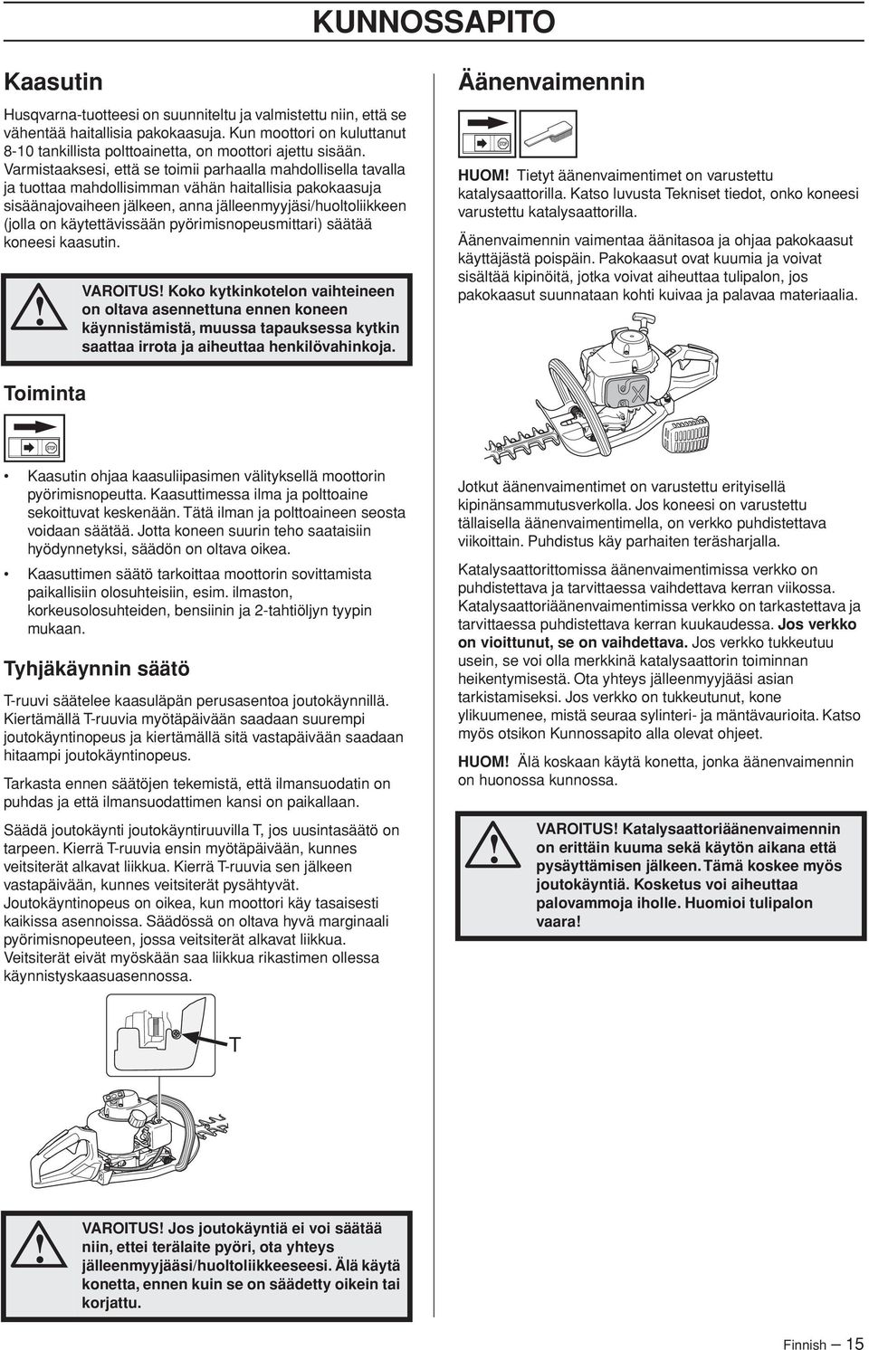 Varmistaaksesi, että se toimii parhaalla mahdollisella tavalla ja tuottaa mahdollisimman vähän haitallisia pakokaasuja sisäänajovaiheen jälkeen, anna jälleenmyyjäsi/huoltoliikkeen (jolla on