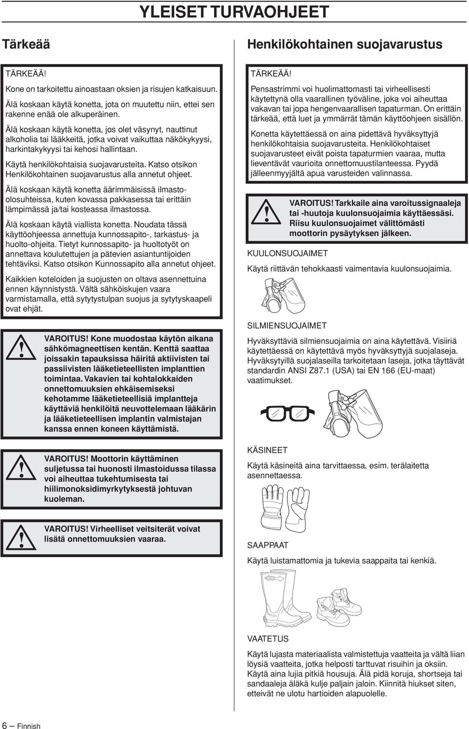 Älä koskaan käytä konetta, jos olet väsynyt, nauttinut alkoholia tai lääkkeitä, jotka voivat vaikuttaa näkökykyysi, harkintakykyysi tai kehosi hallintaan. Käytä henkilökohtaisia suojavarusteita.